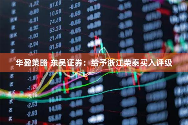 华盈策略 东吴证券：给予浙江荣泰买入评级